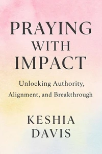Praying With Impact: Unlocking Authority, Alignment, and Breakthrough
