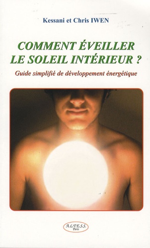 Kessani Iwen et Chris Iwen - Comment éveiller le soleil intérieur ? - Guide simplifié de développement énergétique.