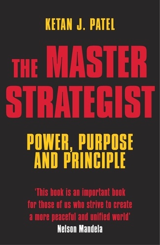 Ketan J Patel - The Master Strategist - Power, Purpose and Principle in Action.