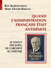 Keti Irubetagoyena et Marc Olivier Baruch - Quand l'administration française était antisémite - Le statut des juifs, de l'archive au théâtre.