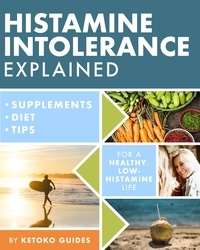  Ketoko Guides - Histamine Intolerance Explained: 12 Steps to Building a Healthy Low Histamine Lifestyle, Featuring the Best Low Histamine Supplements and Low Histamine Diet - The Histamine Intolerance Series, #1.
