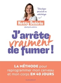 Ketty Deléris - J'arrête (vraiment) de fumer ! - La méthode pour reprogrammer mon cerveau et mon corps en 40 jours.