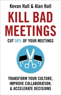 Kevan Hall et Alan Hall - Kill Bad Meetings - Cut half your meetings and transform your productivity.