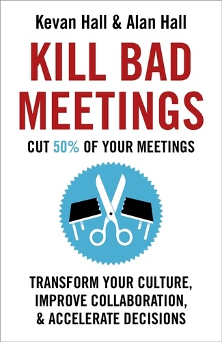 Kill Bad Meetings. Cut half your meetings and transform your productivity
