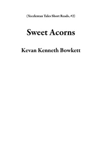  Kevan Kenneth Bowkett - Sweet Acorns - Yecelentan Tales Short Reads, #2.