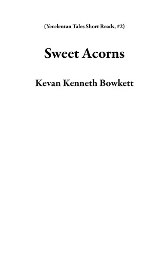  Kevan Kenneth Bowkett - Sweet Acorns - Yecelentan Tales Short Reads, #2.