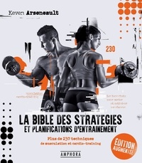 Keven Arseneault - La bible des stratégies et planifications d'entraînement - Plus de 230 techniques de musculation et cardio-training.