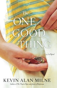 Kevin Alan Milne - The One Good Thing - A Novel.