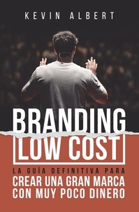  Kevin Albert - Branding Low Cost: Cómo crear una gran marca con muy poco dinero.