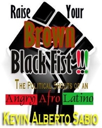  Kevin Alberto Sabio - Raise Your Brown Black Fist: The Political Shouts of an Angry Afro Latino - Raise Your Brown Black Fist.