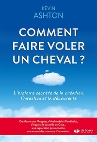 Comment faire voler un cheval ? - Lhistoire secrète de la création, linvention et la découverte.pdf
