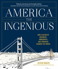 Kevin Baker - America the Ingenious - How a Nation of Dreamers, Immigrants, and Tinkerers Changed the World.