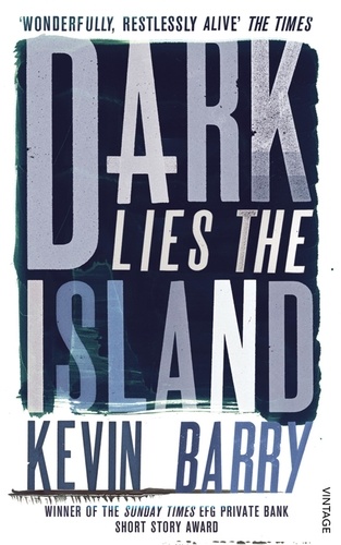 Kevin Barry - Dark Lies the Island.