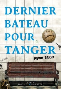 Kevin Barry - Dernier bateau pour Tanger.