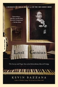 Kevin Bazzana - Lost Genius - The Curious and Tragic Story of an Extraordinary Musical Prodigy.