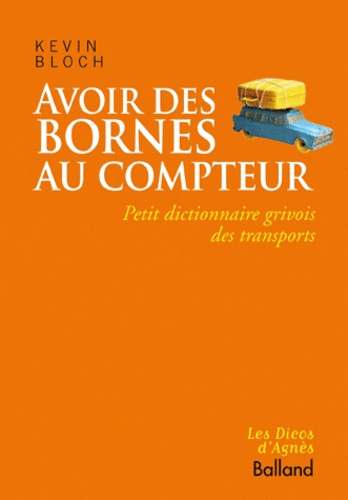Kevin Bloch - Avoir des bornes au compteur - Petit dictionnaire grivois des transports.