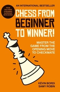 Kévin Bordi et Samy Robin - Chess from beginner to winner! - Master the game from the opening move to checkmate.