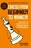 Chess from beginner to winner!. Master the game from the opening move to checkmate