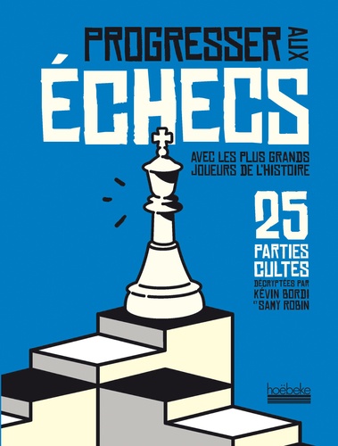Progresser aux échecs avec les plus grands joueurs de l'histoire. 25 parties cultes décryptées