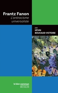 Kévin Boucaud-Victoire - Frantz Fanon - L'antiracisme universaliste.