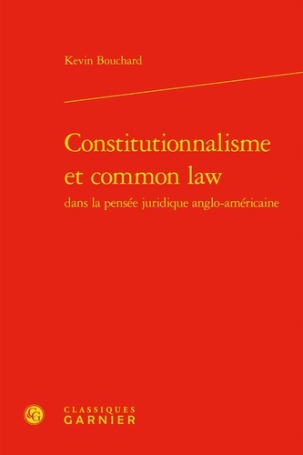 Kevin Bouchard - Constitutionnalisme et common law dans la pensée juridique anglo-américaine.