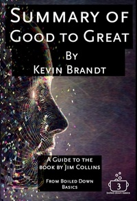  Kevin Brandt - Summary of Good to Great - Boiled Down Basics, #3.