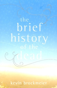 Kevin Brockmeier - The Brief History of the Dead.