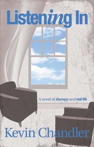 Kevin Chandler - Listening In - A Novel of Therapy and Real Life.