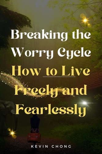  Kevin Chong - Breaking the Worry Cycle: How to Live Freely and Fearlessly.