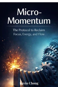 Micro-Momentum: The Protocol To Reclaim Focus, Energy, And Flow