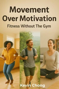 Movement Over Motivation: Fitness Without the Gym