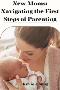  Kevin Chong - New Mums: Navigating the First Steps of Parenting.