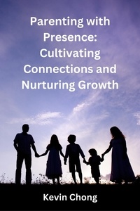  Kevin Chong - Parenting with Presence: Cultivating Connections and Nurturing Growth.