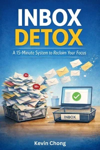 The Inbox Detox: A 15-Minute System to Reclaim Your Focus