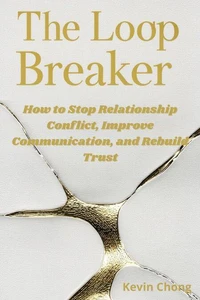 The Loop Breaker: How To Stop Relationship Conflict, Improve Communication, and Rebuild Trust