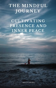  Kevin Chong - The Mindful Journey: Cultivating Presence and Inner Peace.