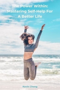 Livres gratuits en mp3 à télécharger The Power Within: Mastering Self-Help For A Better Life par Kevin Chong (French Edition) FB2 DJVU ePub 9798227711526