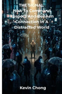 THE SIGNAL : How to Command Respect and Deepen Connection in a Distracted World