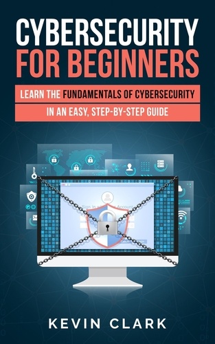  Kevin Clark - Cybersecurity for Beginners : Learn the Fundamentals of Cybersecurity in an Easy, Step-by-Step Guide - 1.