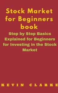 Stock Market for Beginners Book: Step By Step Basics Explained For Beginners