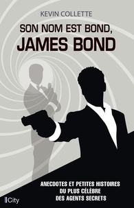 Kevin Collette - Son nom est Bond, James Bond - Anecdotes et petites histoires du plus célèbre des agents secrets.