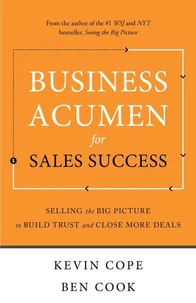 Business Acumen for Sales Success: Selling the Big Picture to Build Trust and Close More Deals