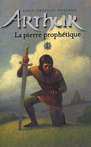 Kevin Crossley-Holland - Arthur Tome 1 : La Pierre Prophetique.