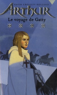 Kevin Crossley-Holland - Arthur Tome 4 : Le voyage de Gatty.