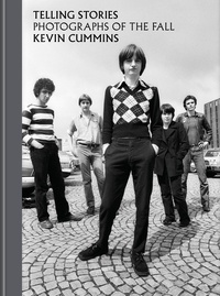 Kevin Cummins - Telling Stories: Photographs of The Fall /anglais.