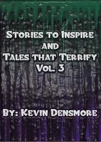  Kevin Densmore - Stories to Inspire and Tales That Terrify.(Volume Three) - Stories to Inspire and Tales that Terrify, #3.