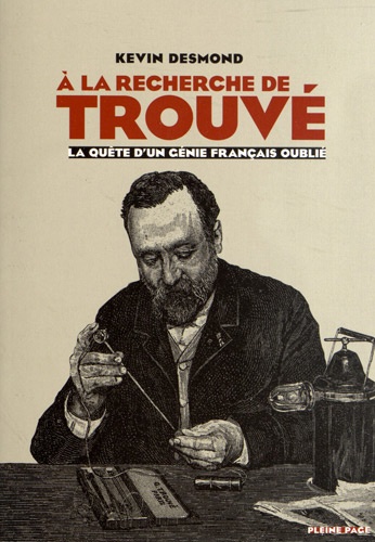 Kevin Desmond - A la recherche de Trouvé - La quête d'un génie français oublié.