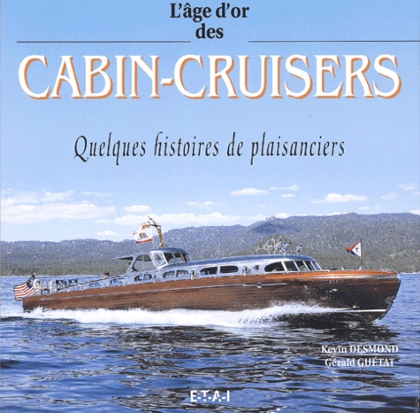 Kevin Desmond et Gérald Guétat - L'Age D'Or Des Cabin-Cruisers. Quelques Histoires De Plaisanciers.