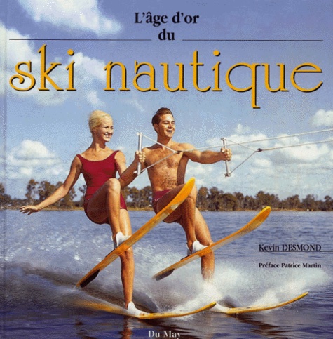 Kevin Desmond - L'Age D'Or Du Ski Nautique.