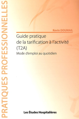 Kevin Doumail - Guide pratique de la tarification à l'activité (T2A) - Mode d'emploi au quotidien.